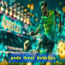 pode levar babyliss no cruzeiro